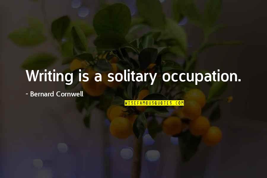 150 Arnold Quotes By Bernard Cornwell: Writing is a solitary occupation.