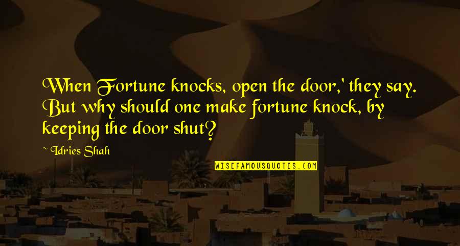 150 Arnold Quotes By Idries Shah: When Fortune knocks, open the door,' they say.