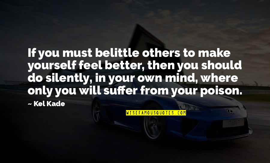 150 Love Quotes By Kel Kade: If you must belittle others to make yourself