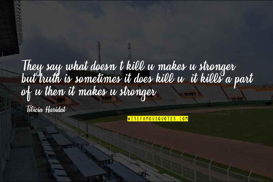 150 Love Quotes By Tilicia Haridat: They say what doesn't kill u makes u