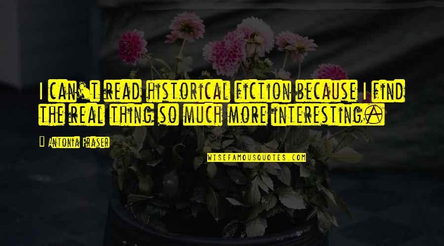 150 Motivational Quotes By Antonia Fraser: I can't read historical fiction because I find