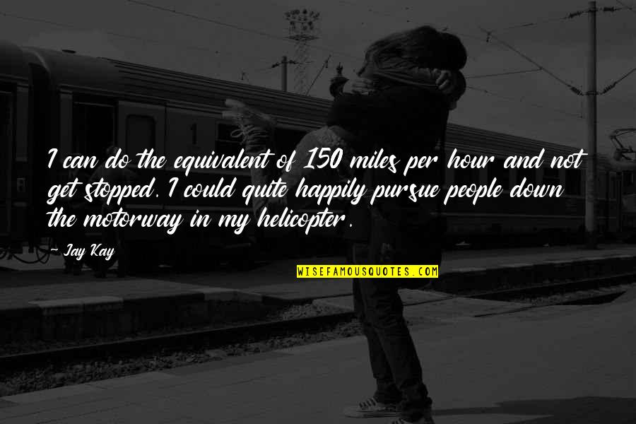 150 People Quotes By Jay Kay: I can do the equivalent of 150 miles