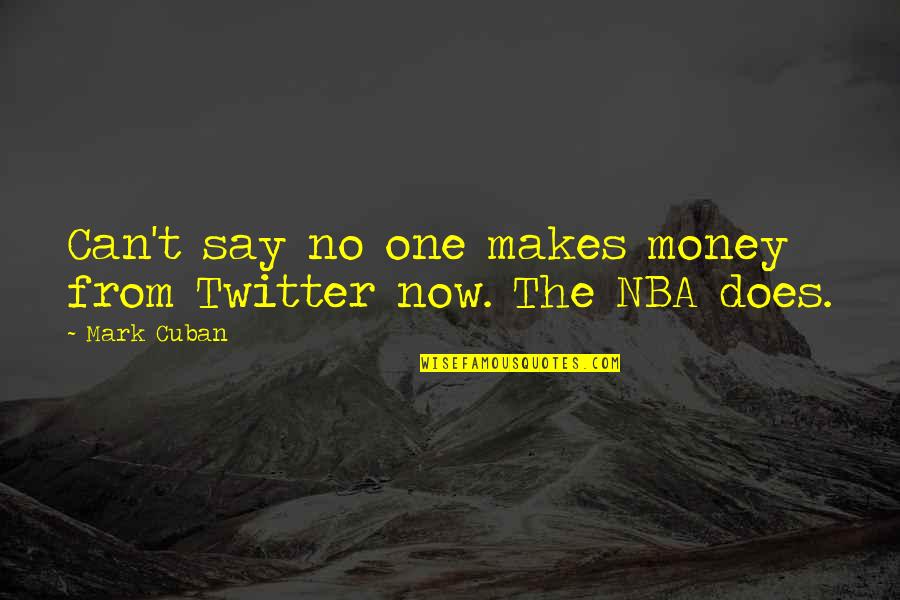 1500 Century Quotes By Mark Cuban: Can't say no one makes money from Twitter