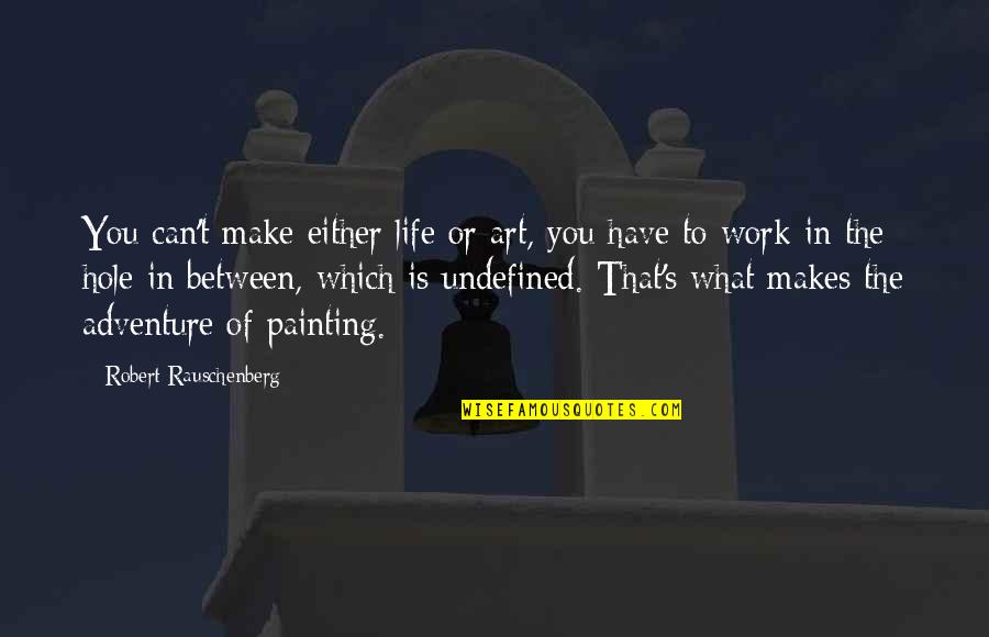 1500 Century Quotes By Robert Rauschenberg: You can't make either life or art, you