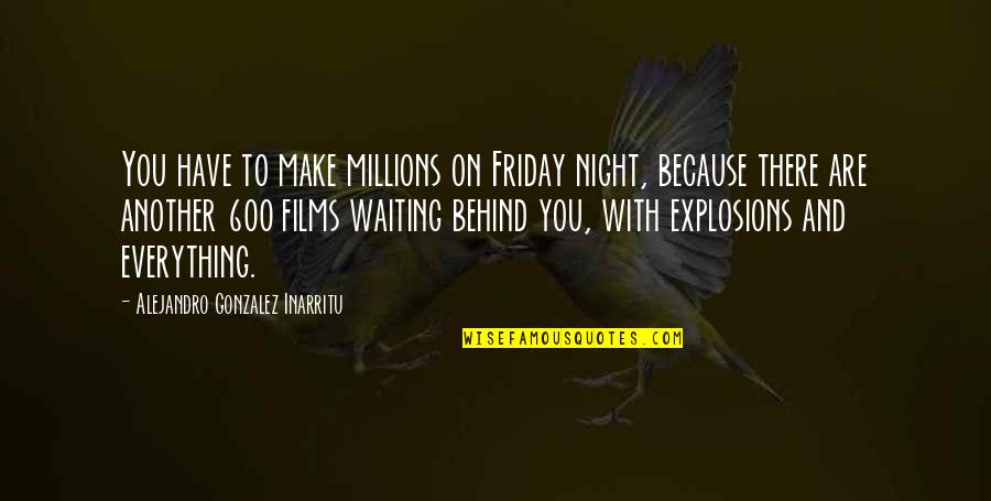 1500 Love Quotes By Alejandro Gonzalez Inarritu: You have to make millions on Friday night,