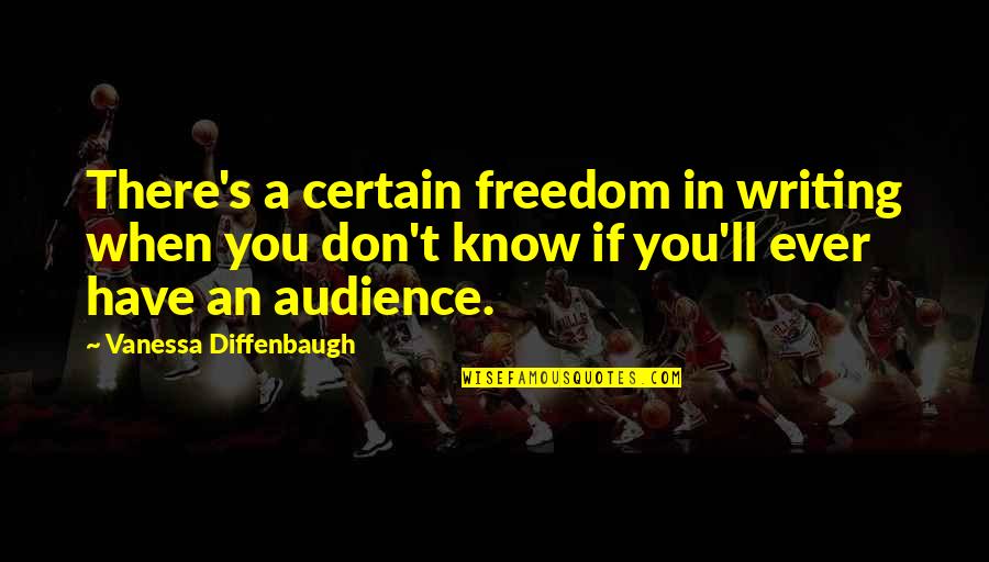 1500 Quotes By Vanessa Diffenbaugh: There's a certain freedom in writing when you