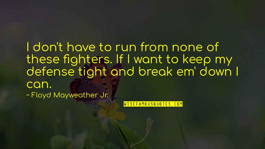 1500000 Quotes By Floyd Mayweather Jr.: I don't have to run from none of