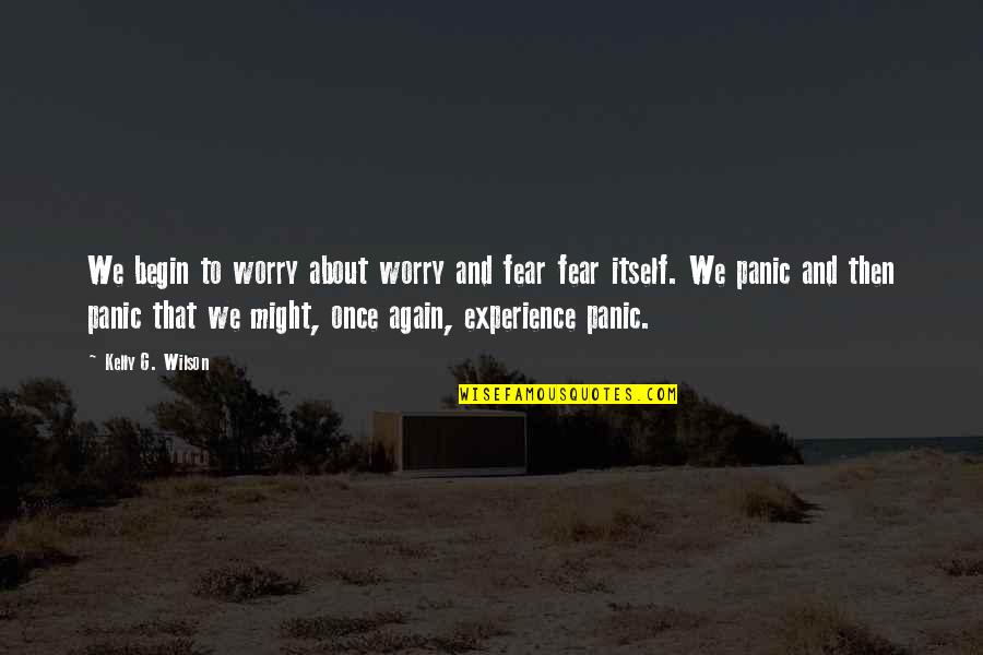 1500000 Quotes By Kelly G. Wilson: We begin to worry about worry and fear