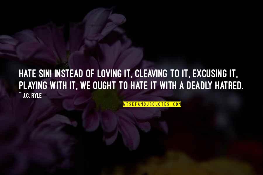 1509 Clinton Quotes By J.C. Ryle: HATE SIN! Instead of loving it, cleaving to
