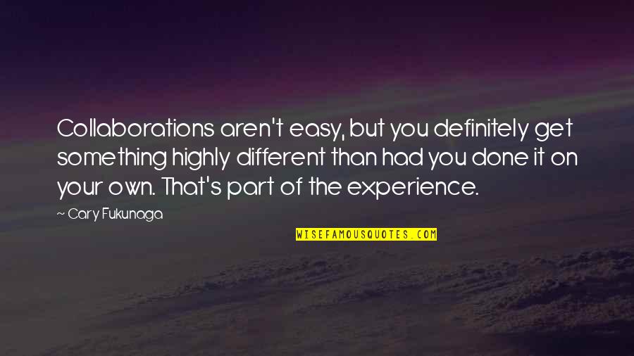 1509 Wilson Quotes By Cary Fukunaga: Collaborations aren't easy, but you definitely get something