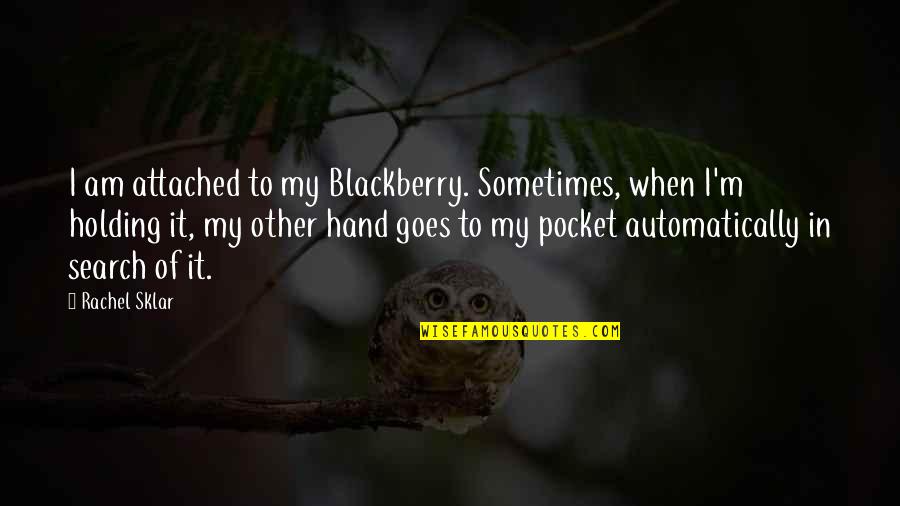 151 Rum Quotes By Rachel Sklar: I am attached to my Blackberry. Sometimes, when