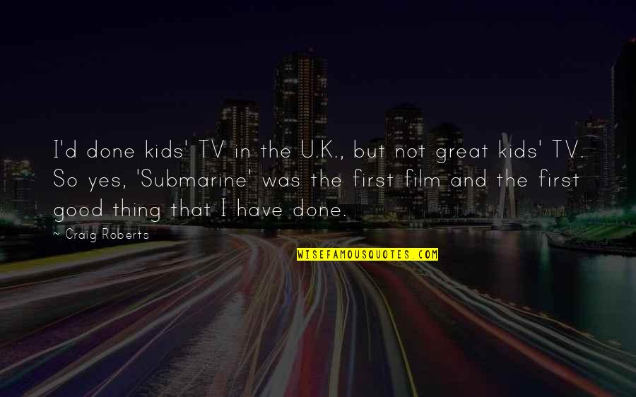 15110 Quotes By Craig Roberts: I'd done kids' TV in the U.K., but 15110 Quotes By Craig Roberts: I'd done kids' TV in the U.K., but