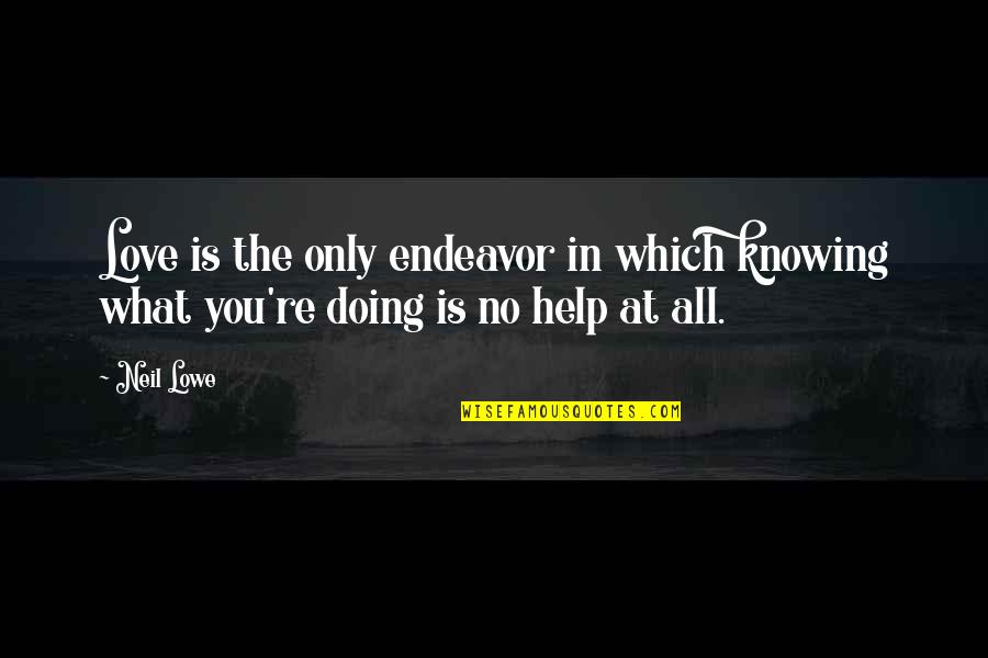 15142 Quotes By Neil Lowe: Love is the only endeavor in which knowing