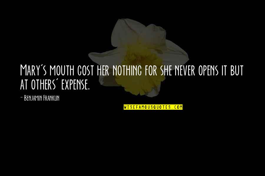 15148 Quotes By Benjamin Franklin: Mary's mouth cost her nothing for she never 15148 Quotes By Benjamin Franklin: Mary's mouth cost her nothing for she never