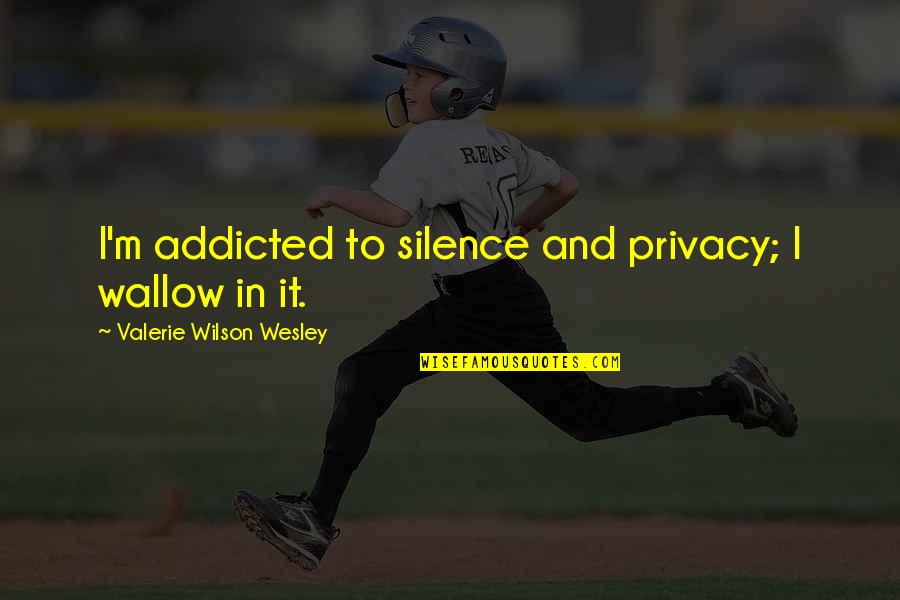 1517 Legacy Quotes By Valerie Wilson Wesley: I'm addicted to silence and privacy; I wallow 1517 Legacy Quotes By Valerie Wilson Wesley: I'm addicted to silence and privacy; I wallow