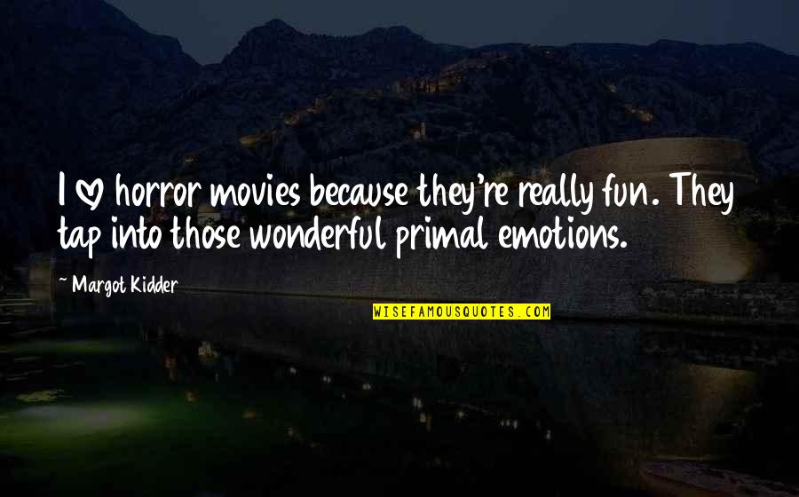 1519 Quotes By Margot Kidder: I love horror movies because they're really fun. 1519 Quotes By Margot Kidder: I love horror movies because they're really fun.