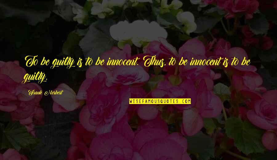 152 Centimeters Quotes By Frank Herbert: To be guilty is to be innocent. Thus,