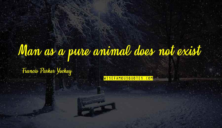 152 Quotes By Francis Parker Yockey: Man as a pure animal does not exist.