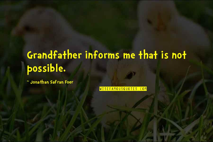 152 Quotes By Jonathan Safran Foer: Grandfather informs me that is not possible.