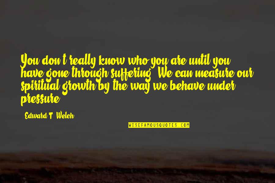 1520 Am Quotes By Edward T. Welch: You don't really know who you are until 1520 Am Quotes By Edward T. Welch: You don't really know who you are until