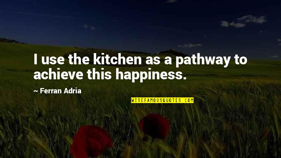 1520 Am Quotes By Ferran Adria: I use the kitchen as a pathway to 1520 Am Quotes By Ferran Adria: I use the kitchen as a pathway to