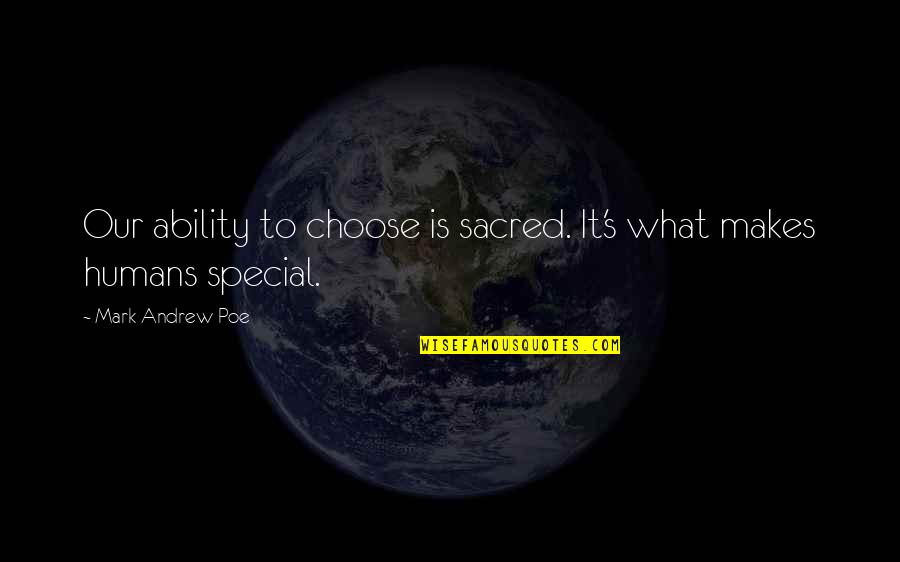 1520 Am Quotes By Mark Andrew Poe: Our ability to choose is sacred. It's what 1520 Am Quotes By Mark Andrew Poe: Our ability to choose is sacred. It's what