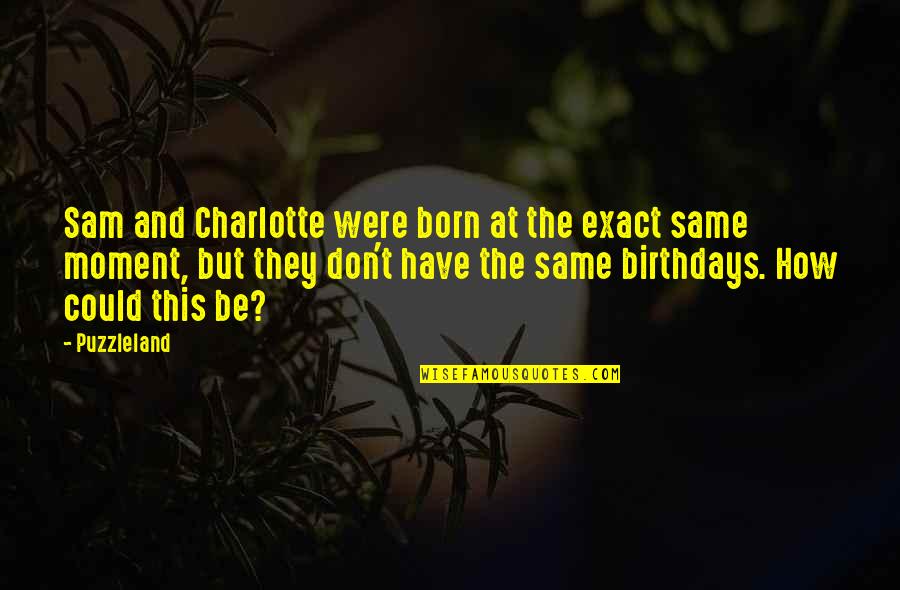 15202 Quotes By Puzzleland: Sam and Charlotte were born at the exact 15202 Quotes By Puzzleland: Sam and Charlotte were born at the exact
