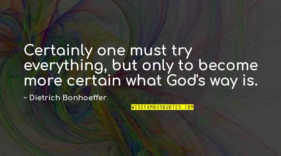 15207 Quotes By Dietrich Bonhoeffer: Certainly one must try everything, but only to