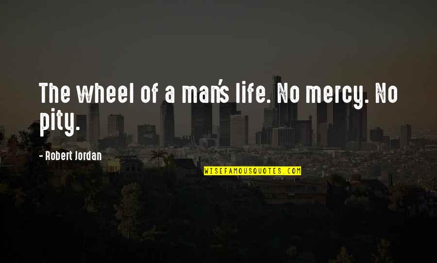 1530s French Quotes By Robert Jordan: The wheel of a man's life. No mercy.