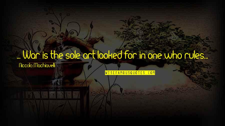 1531 Quotes By Niccolo Machiavelli: ... War is the sole art looked for 1531 Quotes By Niccolo Machiavelli: ... War is the sole art looked for