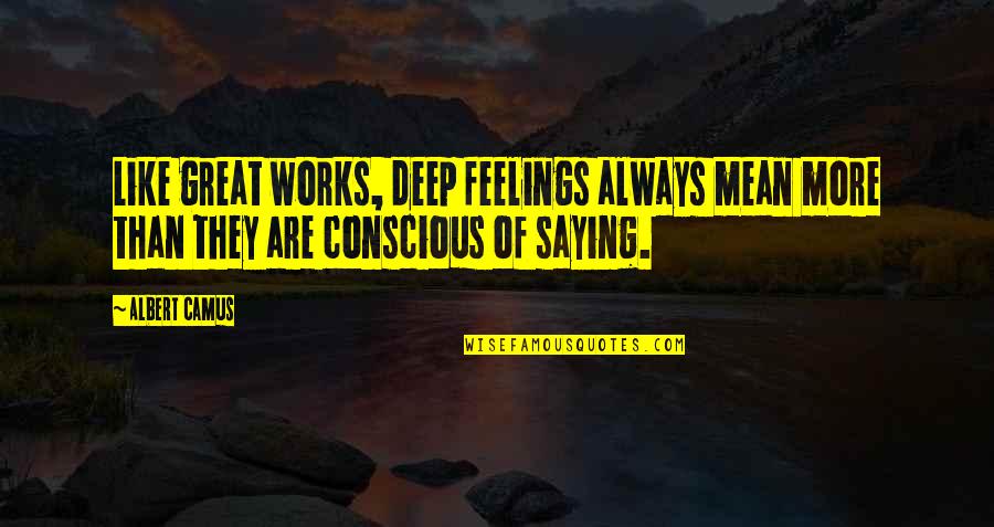 1534 Mcdaniels Quotes By Albert Camus: Like great works, deep feelings always mean more