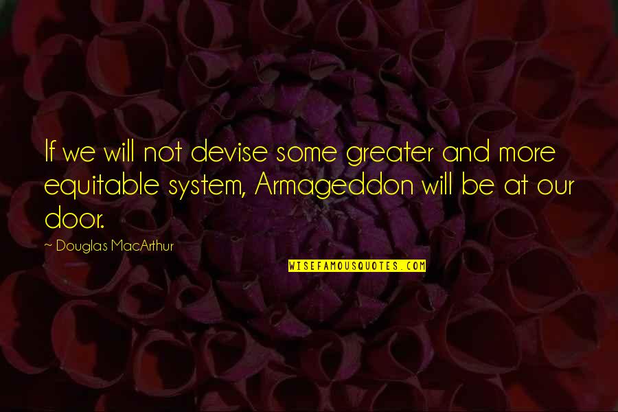 1534 Mcdaniels Quotes By Douglas MacArthur: If we will not devise some greater and 1534 Mcdaniels Quotes By Douglas MacArthur: If we will not devise some greater and