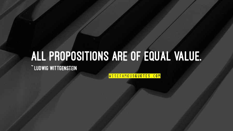 1534 Mcdaniels Quotes By Ludwig Wittgenstein: All propositions are of equal value. 1534 Mcdaniels Quotes By Ludwig Wittgenstein: All propositions are of equal value.