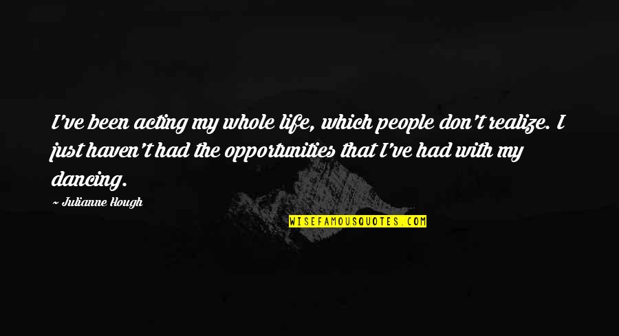 1538 63rd Quotes By Julianne Hough: I've been acting my whole life, which people 1538 63rd Quotes By Julianne Hough: I've been acting my whole life, which people