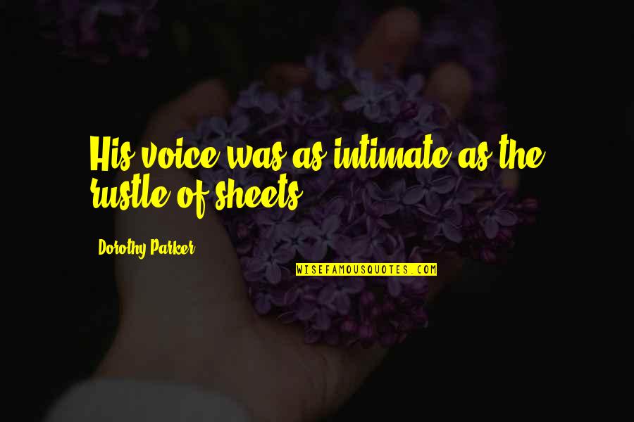 1539 Ne Quotes By Dorothy Parker: His voice was as intimate as the rustle 1539 Ne Quotes By Dorothy Parker: His voice was as intimate as the rustle