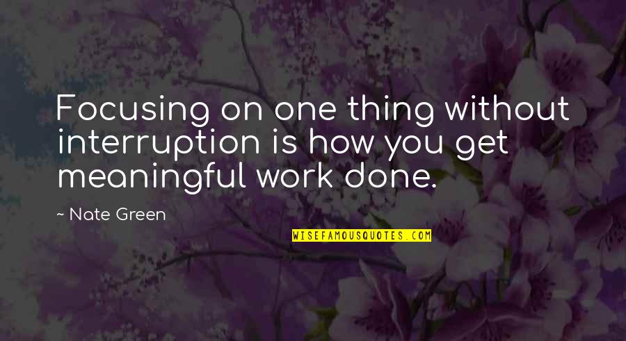 1539 Ne Quotes By Nate Green: Focusing on one thing without interruption is how