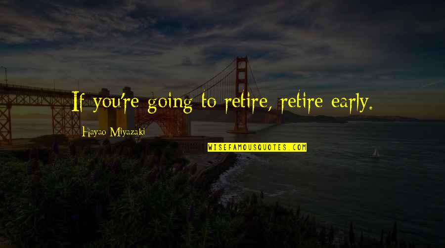 1540 Am Radio Quotes By Hayao Miyazaki: If you're going to retire, retire early. 1540 Am Radio Quotes By Hayao Miyazaki: If you're going to retire, retire early.