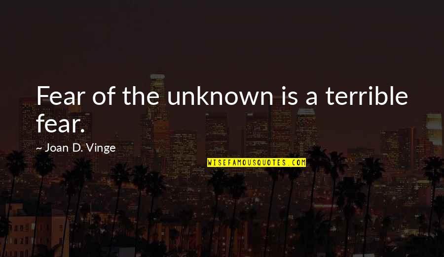 1540 Laser Quotes By Joan D. Vinge: Fear of the unknown is a terrible fear. 1540 Laser Quotes By Joan D. Vinge: Fear of the unknown is a terrible fear.