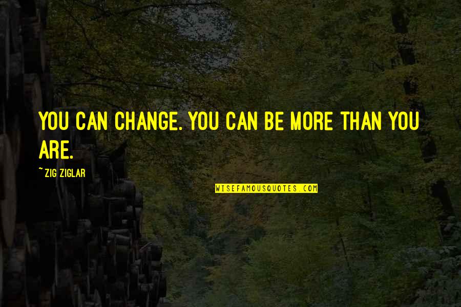 1541 Steel Quotes By Zig Ziglar: You can change. You can be more than