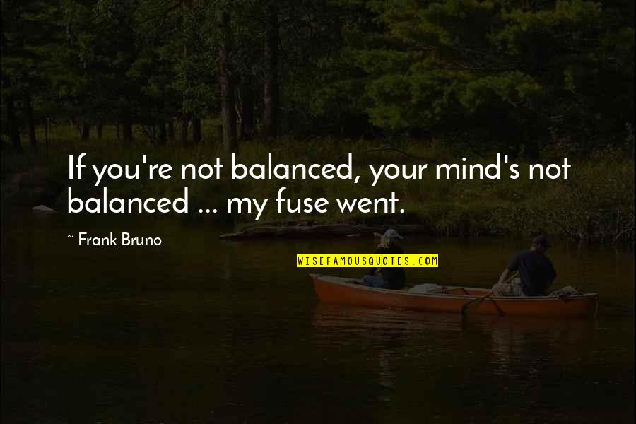 15432 Quotes By Frank Bruno: If you're not balanced, your mind's not balanced