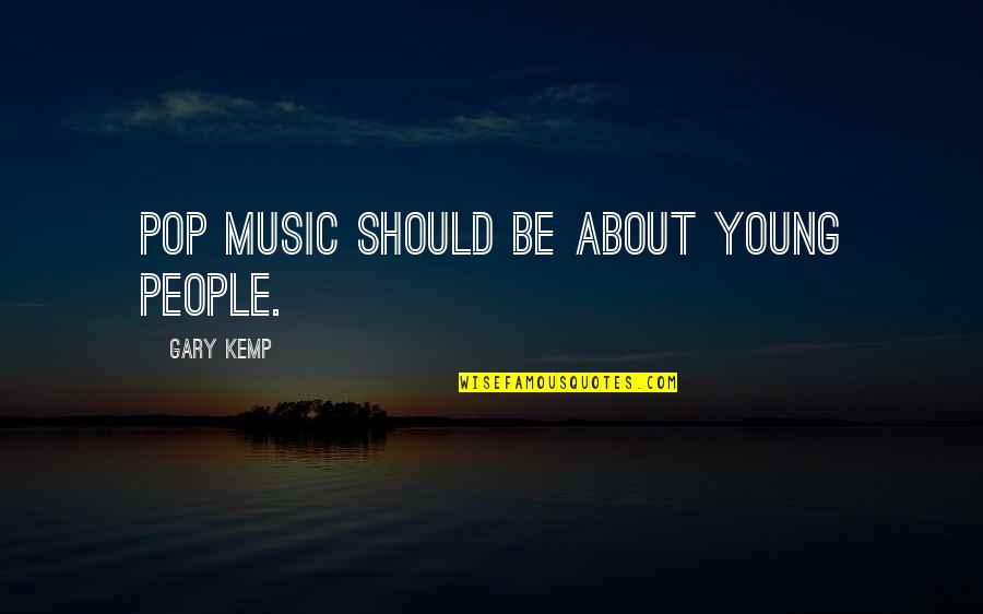 15432 Quotes By Gary Kemp: Pop music should be about young people. 15432 Quotes By Gary Kemp: Pop music should be about young people.