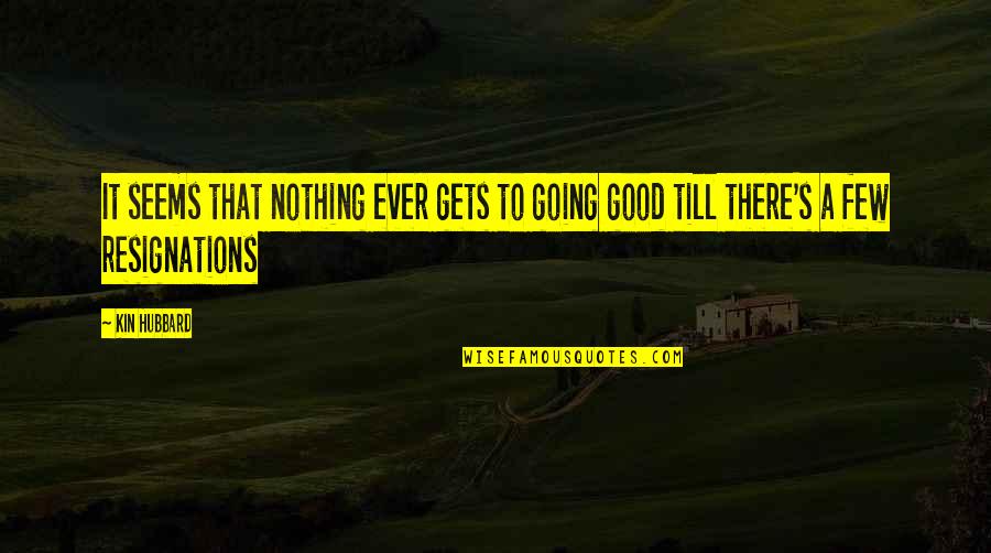 15437 Quotes By Kin Hubbard: It seems that nothing ever gets to going