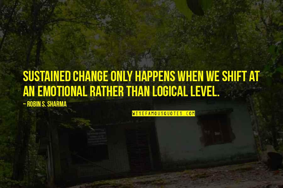15437 Quotes By Robin S. Sharma: Sustained change only happens when we shift at 15437 Quotes By Robin S. Sharma: Sustained change only happens when we shift at
