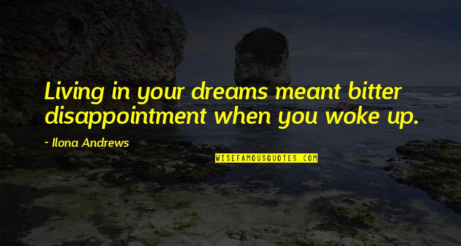 1544 Quotes By Ilona Andrews: Living in your dreams meant bitter disappointment when