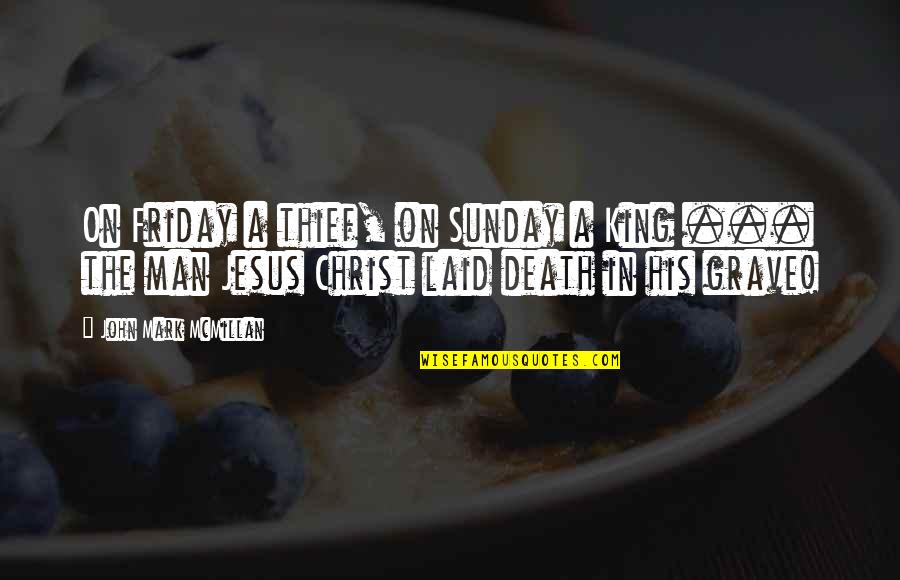 15478 Quotes By John Mark McMillan: On Friday a thief, on Sunday a King 15478 Quotes By John Mark McMillan: On Friday a thief, on Sunday a King