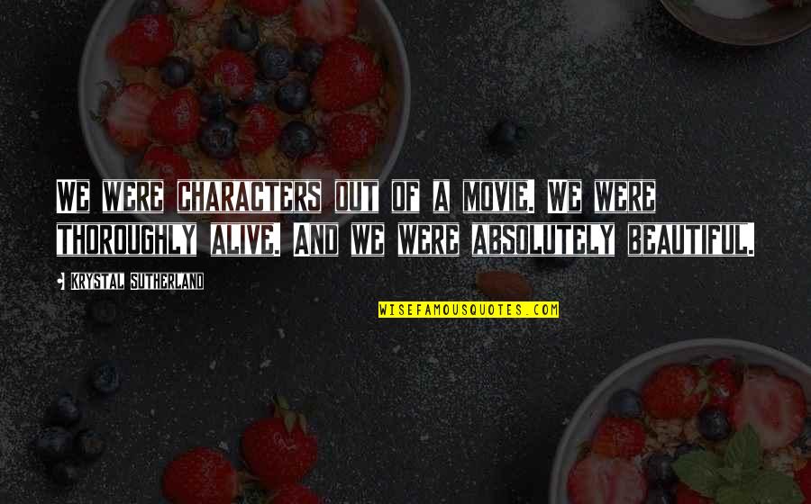 15478 Quotes By Krystal Sutherland: We were characters out of a movie. We 15478 Quotes By Krystal Sutherland: We were characters out of a movie. We