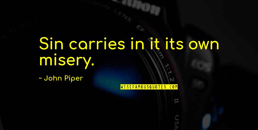 155 Quotes By John Piper: Sin carries in it its own misery. 155 Quotes By John Piper: Sin carries in it its own misery.