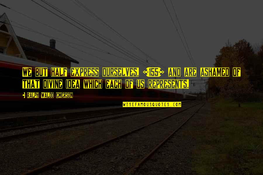 155 Quotes By Ralph Waldo Emerson: We but half express ourselves, [155] and are
