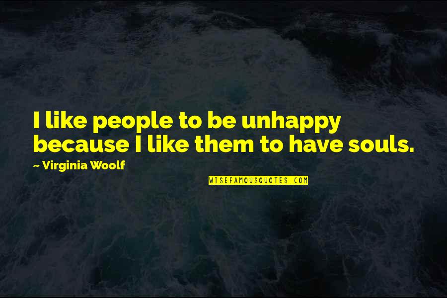 155 Quotes By Virginia Woolf: I like people to be unhappy because I 155 Quotes By Virginia Woolf: I like people to be unhappy because I