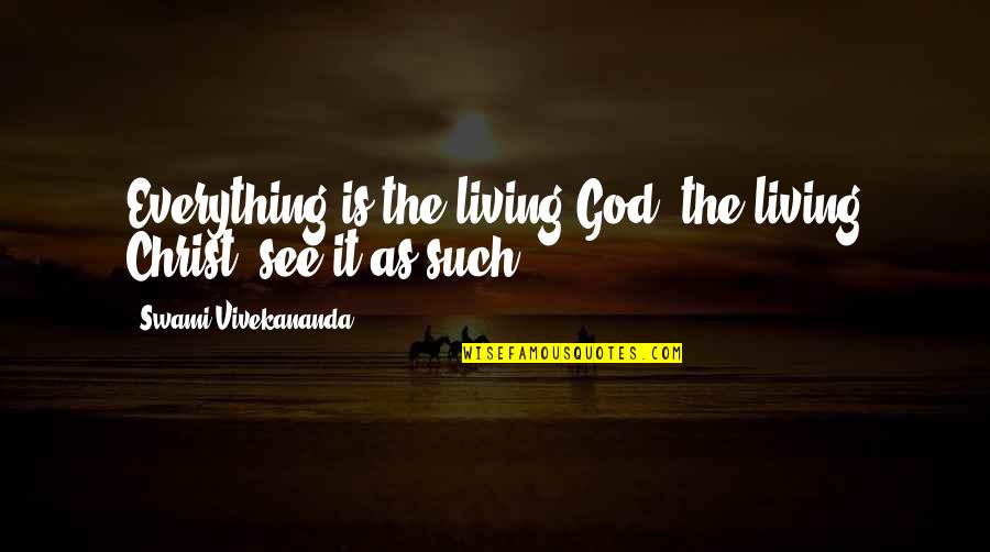 1551 Southgate Quotes By Swami Vivekananda: Everything is the living God, the living Christ;